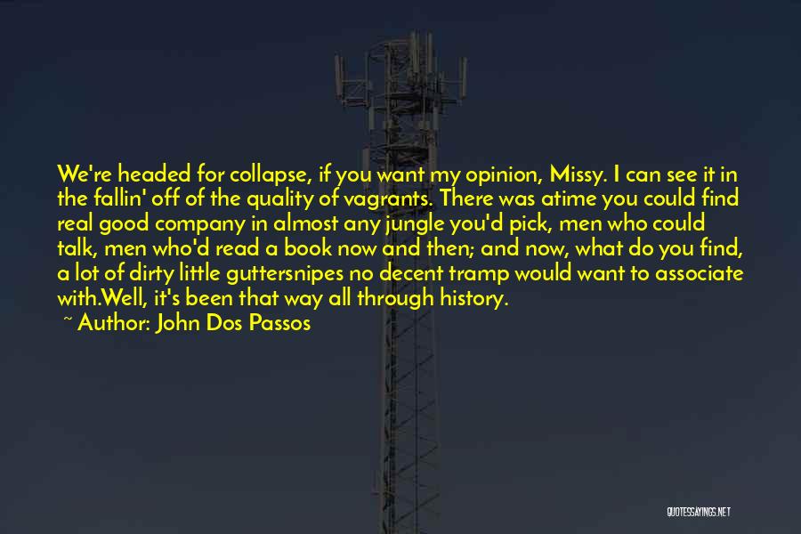 John Dos Passos Quotes: We're Headed For Collapse, If You Want My Opinion, Missy. I Can See It In The Fallin' Off Of The