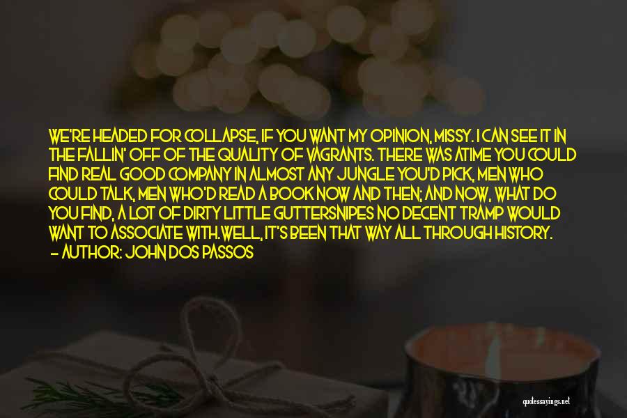 John Dos Passos Quotes: We're Headed For Collapse, If You Want My Opinion, Missy. I Can See It In The Fallin' Off Of The