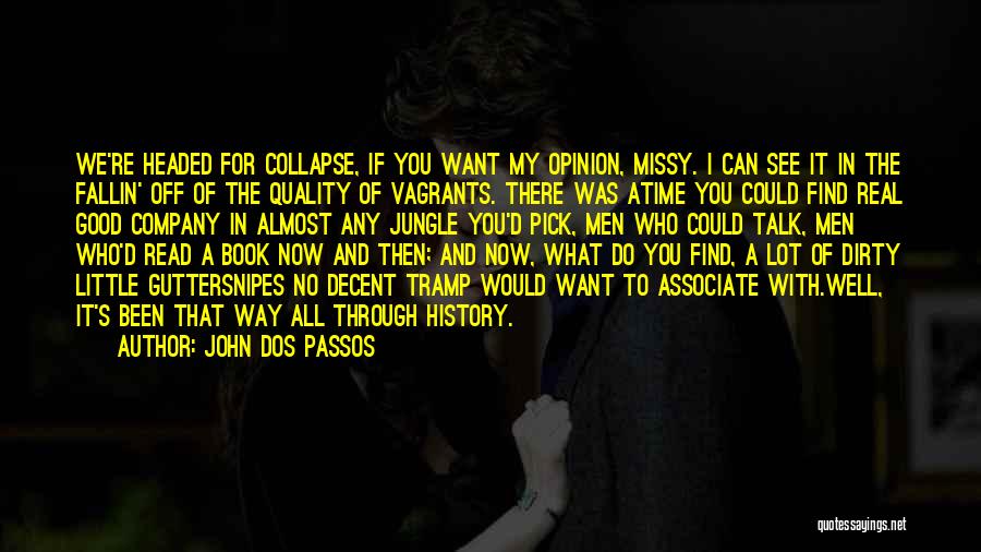 John Dos Passos Quotes: We're Headed For Collapse, If You Want My Opinion, Missy. I Can See It In The Fallin' Off Of The