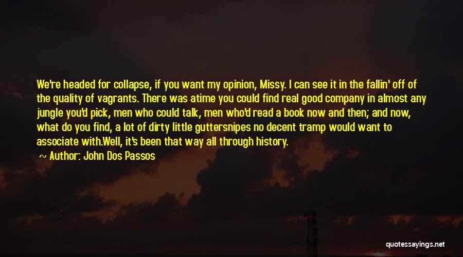 John Dos Passos Quotes: We're Headed For Collapse, If You Want My Opinion, Missy. I Can See It In The Fallin' Off Of The