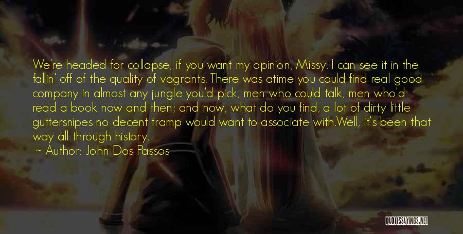 John Dos Passos Quotes: We're Headed For Collapse, If You Want My Opinion, Missy. I Can See It In The Fallin' Off Of The