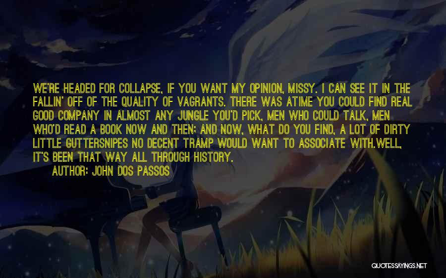 John Dos Passos Quotes: We're Headed For Collapse, If You Want My Opinion, Missy. I Can See It In The Fallin' Off Of The