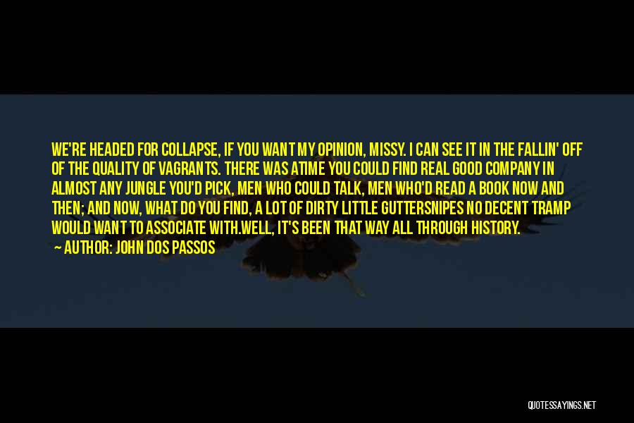 John Dos Passos Quotes: We're Headed For Collapse, If You Want My Opinion, Missy. I Can See It In The Fallin' Off Of The