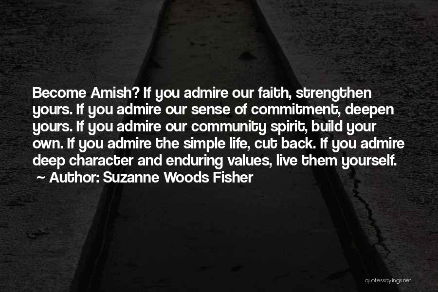 Suzanne Woods Fisher Quotes: Become Amish? If You Admire Our Faith, Strengthen Yours. If You Admire Our Sense Of Commitment, Deepen Yours. If You