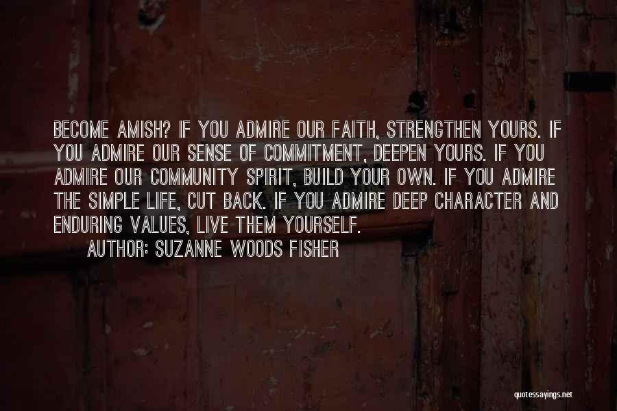 Suzanne Woods Fisher Quotes: Become Amish? If You Admire Our Faith, Strengthen Yours. If You Admire Our Sense Of Commitment, Deepen Yours. If You
