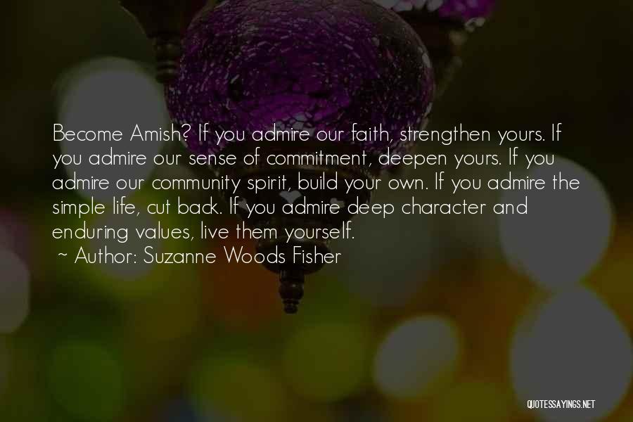 Suzanne Woods Fisher Quotes: Become Amish? If You Admire Our Faith, Strengthen Yours. If You Admire Our Sense Of Commitment, Deepen Yours. If You