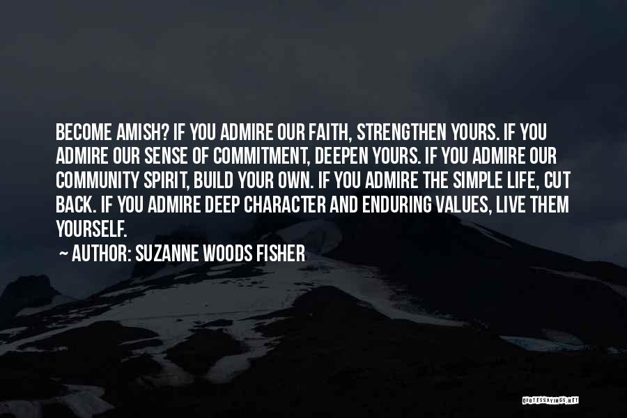 Suzanne Woods Fisher Quotes: Become Amish? If You Admire Our Faith, Strengthen Yours. If You Admire Our Sense Of Commitment, Deepen Yours. If You