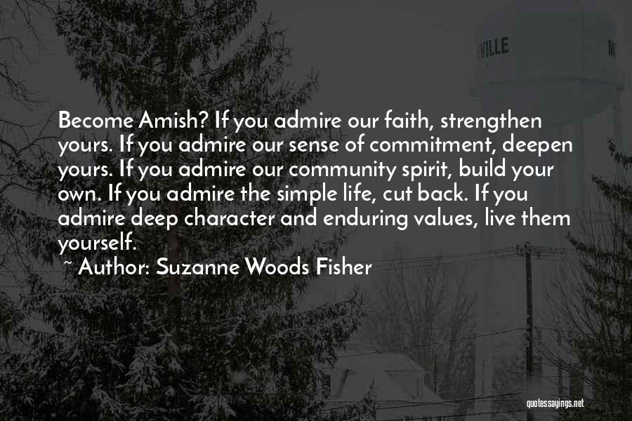 Suzanne Woods Fisher Quotes: Become Amish? If You Admire Our Faith, Strengthen Yours. If You Admire Our Sense Of Commitment, Deepen Yours. If You
