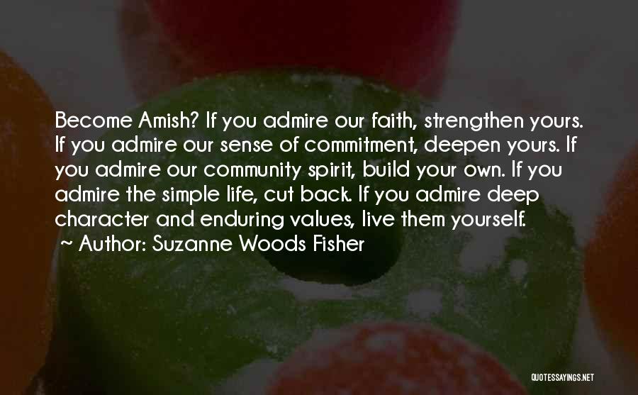 Suzanne Woods Fisher Quotes: Become Amish? If You Admire Our Faith, Strengthen Yours. If You Admire Our Sense Of Commitment, Deepen Yours. If You