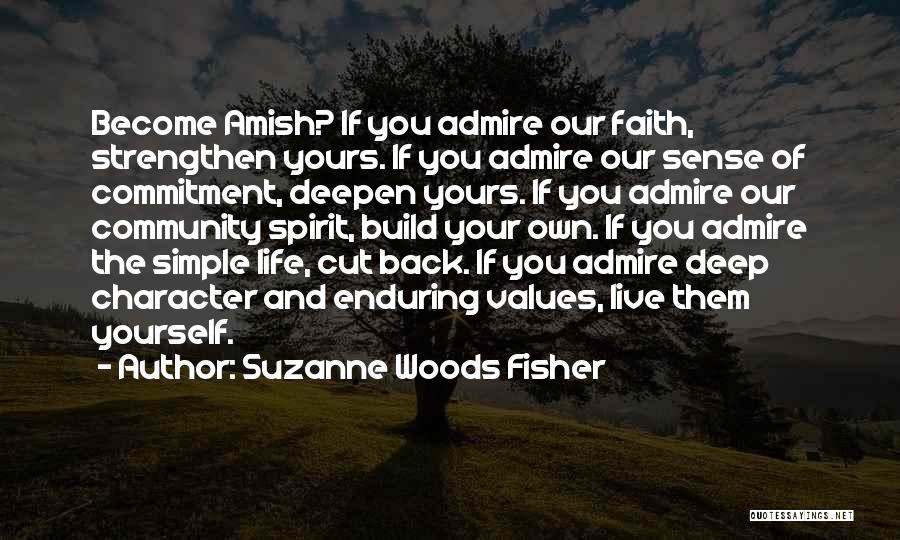 Suzanne Woods Fisher Quotes: Become Amish? If You Admire Our Faith, Strengthen Yours. If You Admire Our Sense Of Commitment, Deepen Yours. If You