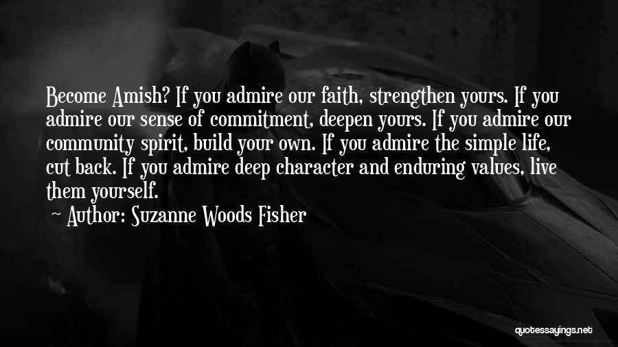 Suzanne Woods Fisher Quotes: Become Amish? If You Admire Our Faith, Strengthen Yours. If You Admire Our Sense Of Commitment, Deepen Yours. If You