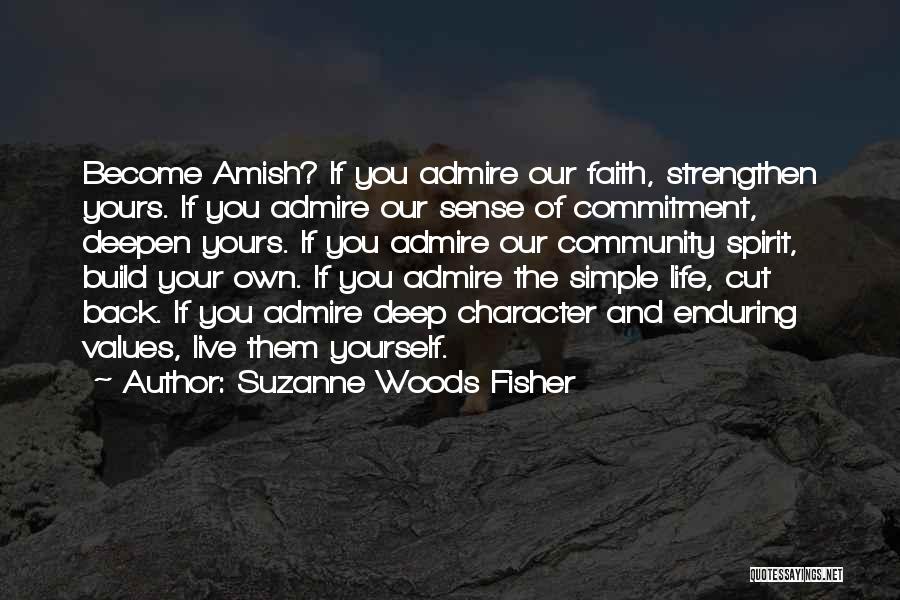 Suzanne Woods Fisher Quotes: Become Amish? If You Admire Our Faith, Strengthen Yours. If You Admire Our Sense Of Commitment, Deepen Yours. If You