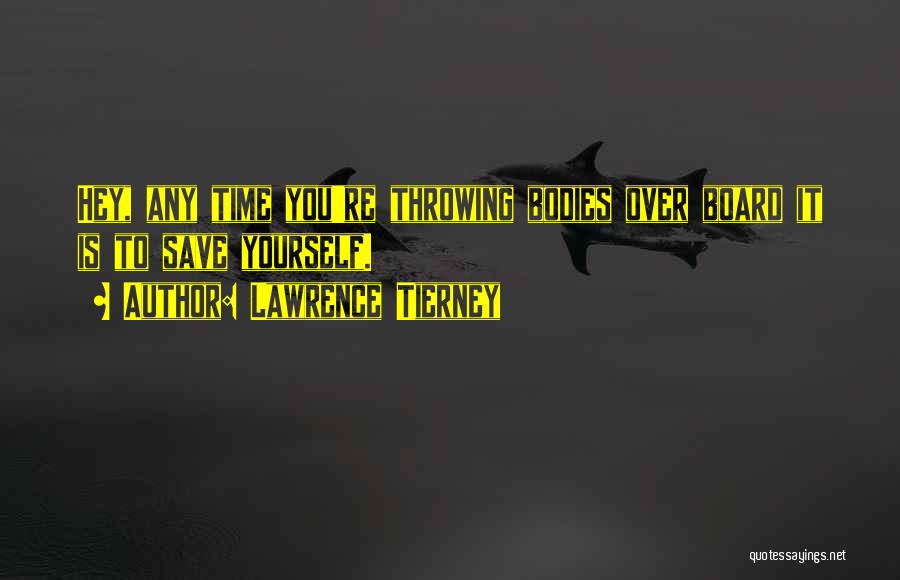 Lawrence Tierney Quotes: Hey, Any Time You're Throwing Bodies Over Board It Is To Save Yourself.