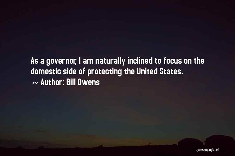 Bill Owens Quotes: As A Governor, I Am Naturally Inclined To Focus On The Domestic Side Of Protecting The United States.