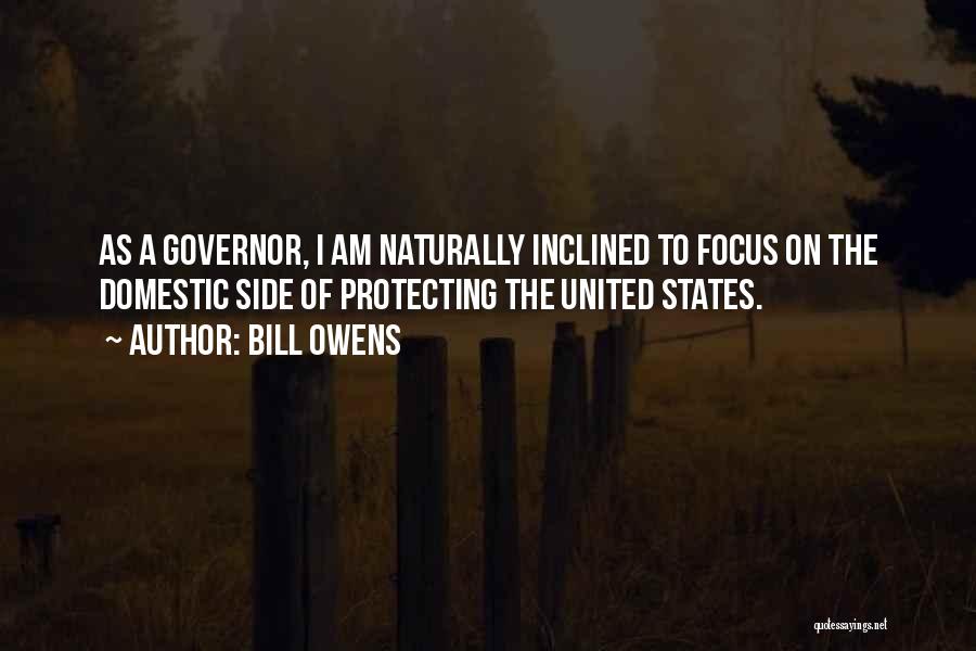 Bill Owens Quotes: As A Governor, I Am Naturally Inclined To Focus On The Domestic Side Of Protecting The United States.