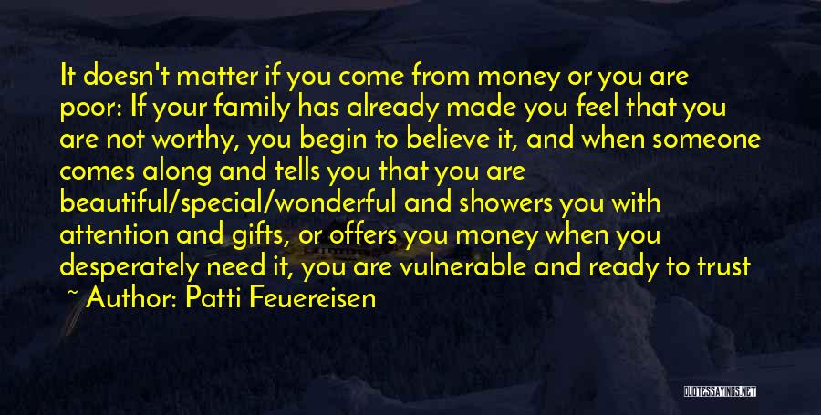 Patti Feuereisen Quotes: It Doesn't Matter If You Come From Money Or You Are Poor: If Your Family Has Already Made You Feel