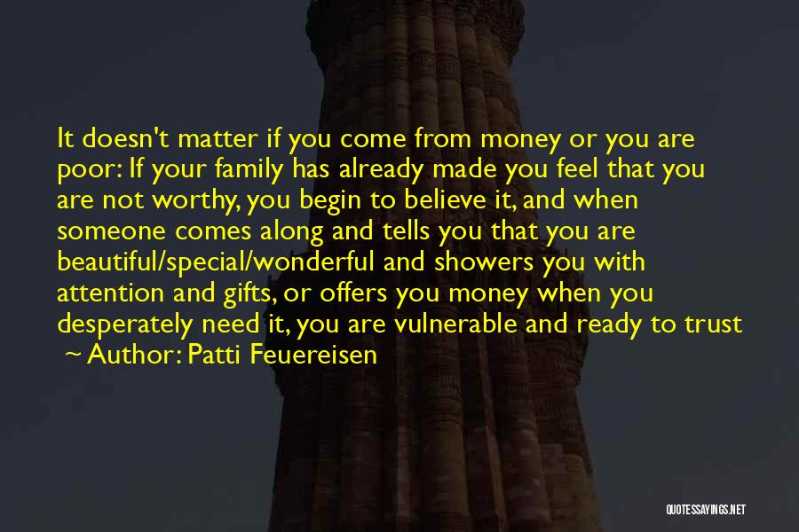 Patti Feuereisen Quotes: It Doesn't Matter If You Come From Money Or You Are Poor: If Your Family Has Already Made You Feel