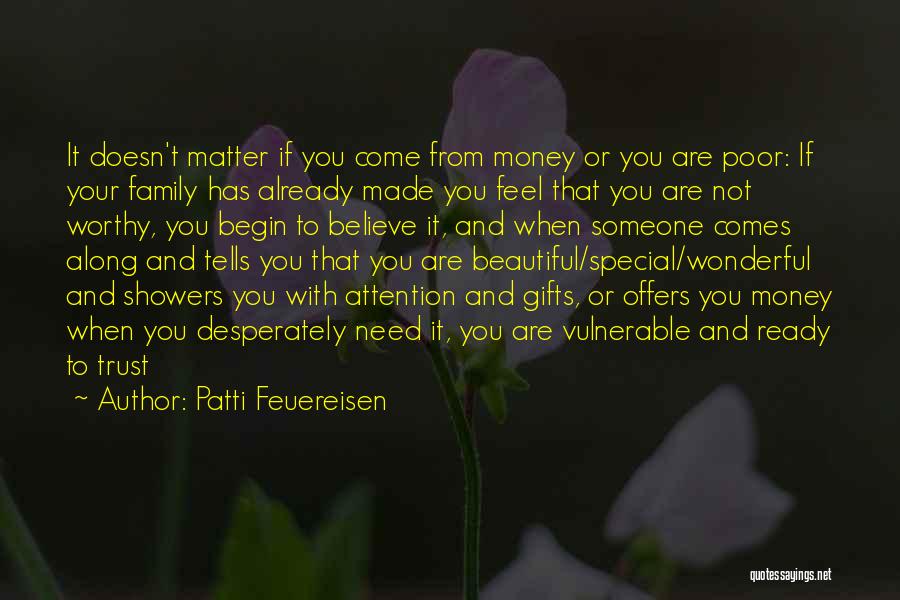 Patti Feuereisen Quotes: It Doesn't Matter If You Come From Money Or You Are Poor: If Your Family Has Already Made You Feel