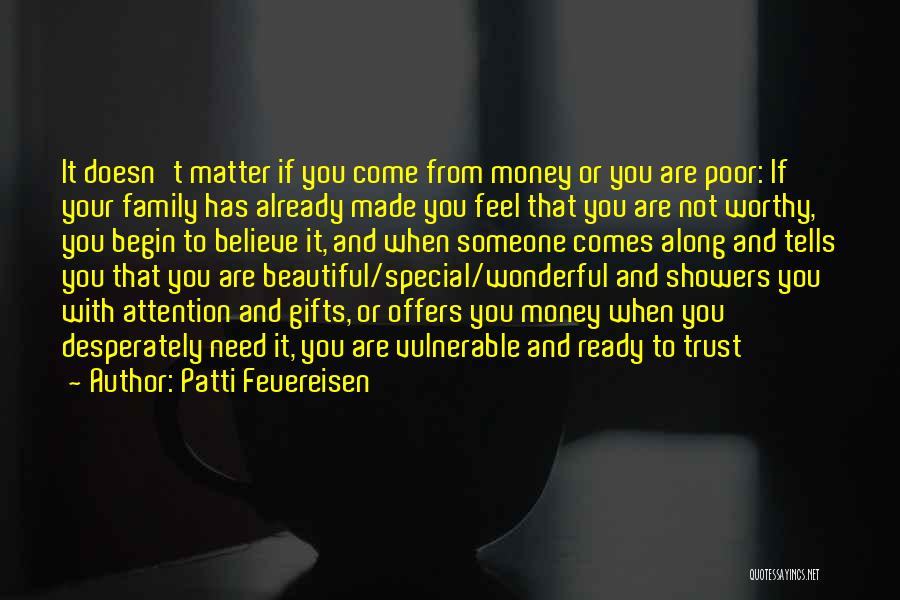 Patti Feuereisen Quotes: It Doesn't Matter If You Come From Money Or You Are Poor: If Your Family Has Already Made You Feel