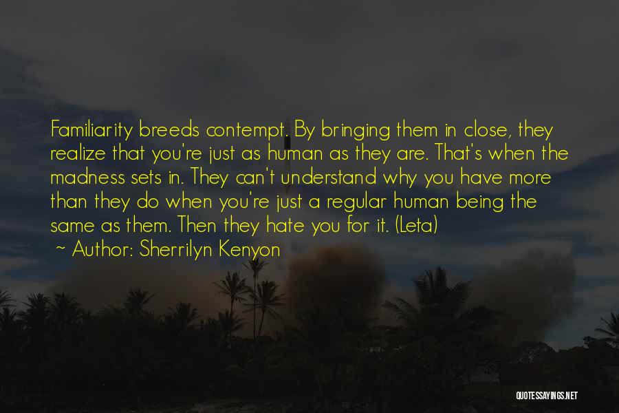 Sherrilyn Kenyon Quotes: Familiarity Breeds Contempt. By Bringing Them In Close, They Realize That You're Just As Human As They Are. That's When