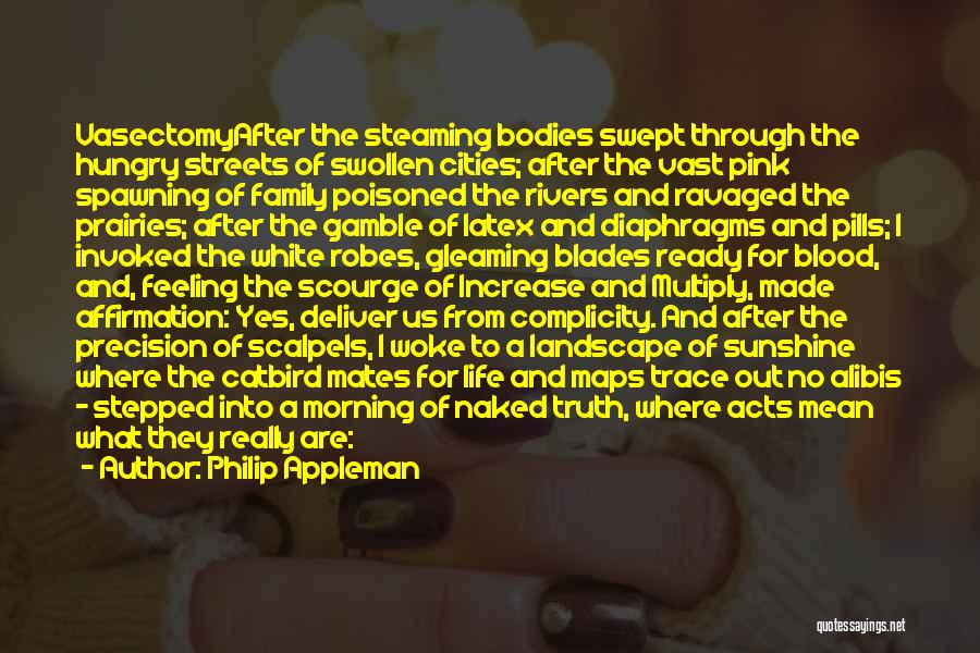 Philip Appleman Quotes: Vasectomyafter The Steaming Bodies Swept Through The Hungry Streets Of Swollen Cities; After The Vast Pink Spawning Of Family Poisoned