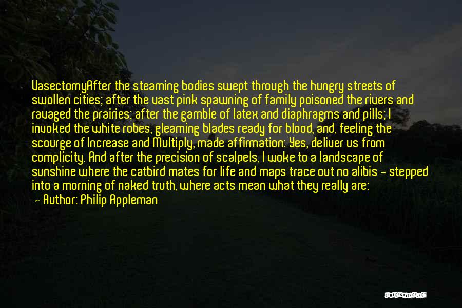 Philip Appleman Quotes: Vasectomyafter The Steaming Bodies Swept Through The Hungry Streets Of Swollen Cities; After The Vast Pink Spawning Of Family Poisoned