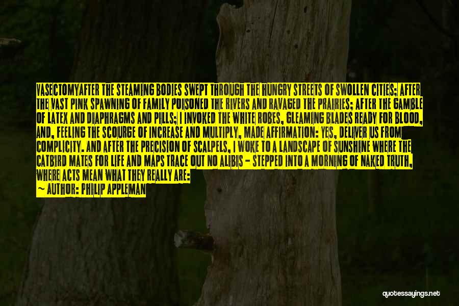 Philip Appleman Quotes: Vasectomyafter The Steaming Bodies Swept Through The Hungry Streets Of Swollen Cities; After The Vast Pink Spawning Of Family Poisoned