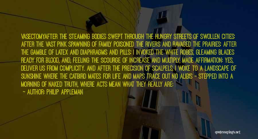 Philip Appleman Quotes: Vasectomyafter The Steaming Bodies Swept Through The Hungry Streets Of Swollen Cities; After The Vast Pink Spawning Of Family Poisoned