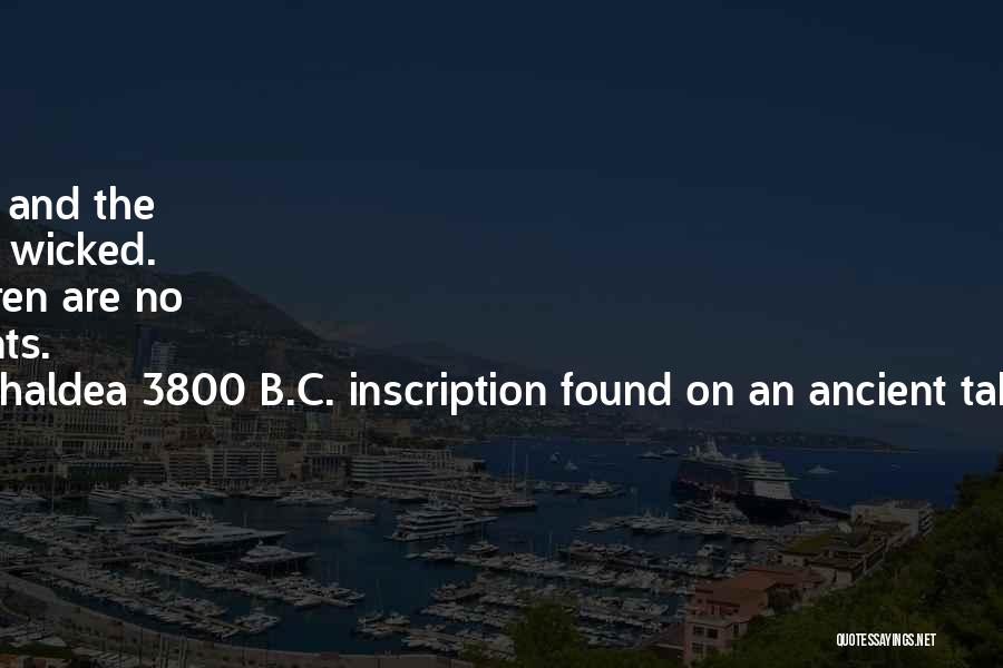 King Naram-Sin Of Chaldea 3800 B.C. Inscription Found On An Ancient Tablet In A Constantinople Meseu Quotes: We Have Fallen Upon Evil Times And The World Has Waxed Very Old And Wicked. Politics Are Very Corrupt. Children