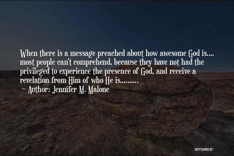 Jennifer M. Malone Quotes: When There Is A Message Preached About How Awesome God Is.... Most People Can't Comprehend, Because They Have Not Had