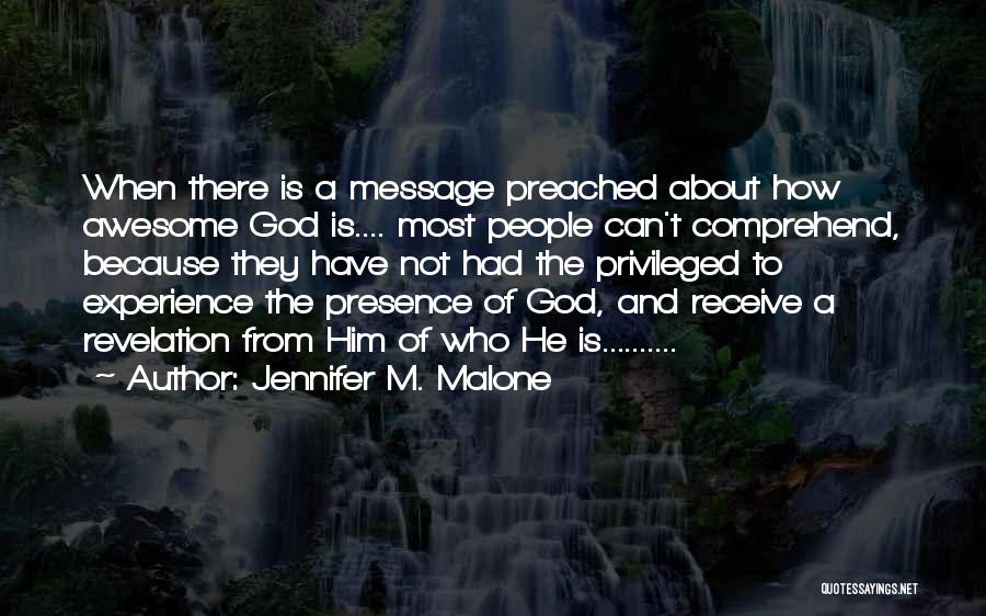 Jennifer M. Malone Quotes: When There Is A Message Preached About How Awesome God Is.... Most People Can't Comprehend, Because They Have Not Had