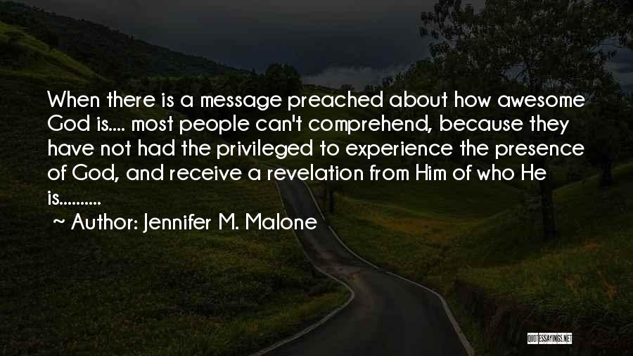 Jennifer M. Malone Quotes: When There Is A Message Preached About How Awesome God Is.... Most People Can't Comprehend, Because They Have Not Had