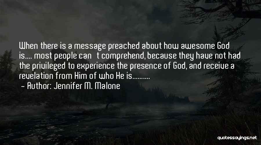 Jennifer M. Malone Quotes: When There Is A Message Preached About How Awesome God Is.... Most People Can't Comprehend, Because They Have Not Had