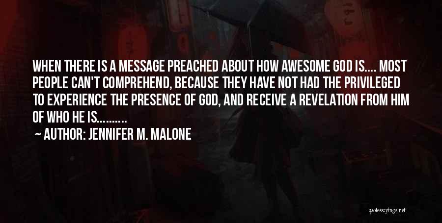 Jennifer M. Malone Quotes: When There Is A Message Preached About How Awesome God Is.... Most People Can't Comprehend, Because They Have Not Had