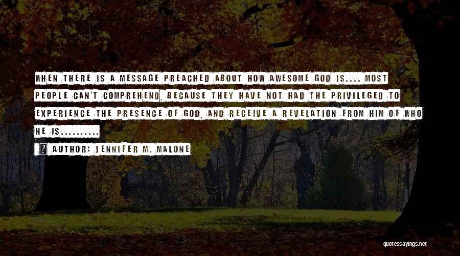 Jennifer M. Malone Quotes: When There Is A Message Preached About How Awesome God Is.... Most People Can't Comprehend, Because They Have Not Had