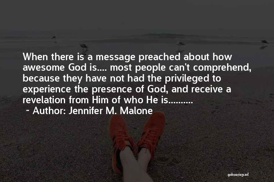 Jennifer M. Malone Quotes: When There Is A Message Preached About How Awesome God Is.... Most People Can't Comprehend, Because They Have Not Had