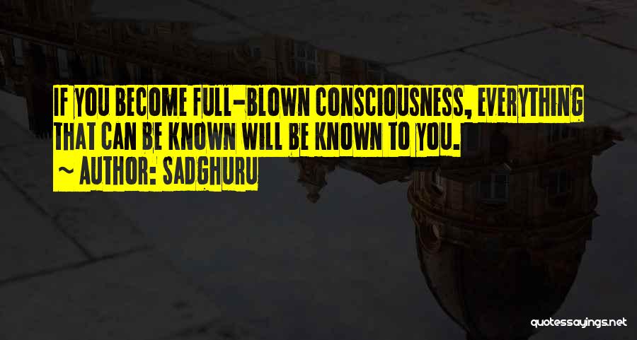 Sadghuru Quotes: If You Become Full-blown Consciousness, Everything That Can Be Known Will Be Known To You.
