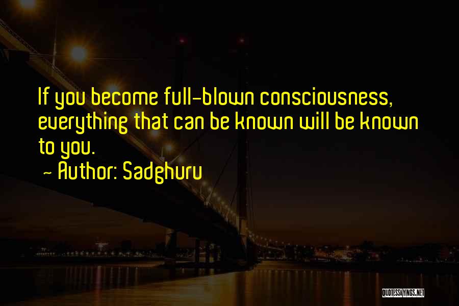 Sadghuru Quotes: If You Become Full-blown Consciousness, Everything That Can Be Known Will Be Known To You.