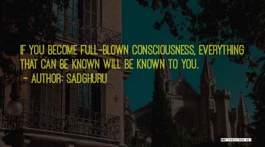 Sadghuru Quotes: If You Become Full-blown Consciousness, Everything That Can Be Known Will Be Known To You.