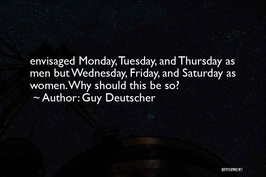 Guy Deutscher Quotes: Envisaged Monday, Tuesday, And Thursday As Men But Wednesday, Friday, And Saturday As Women. Why Should This Be So?