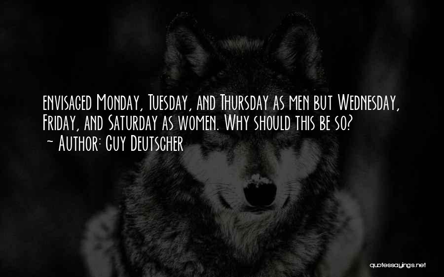 Guy Deutscher Quotes: Envisaged Monday, Tuesday, And Thursday As Men But Wednesday, Friday, And Saturday As Women. Why Should This Be So?