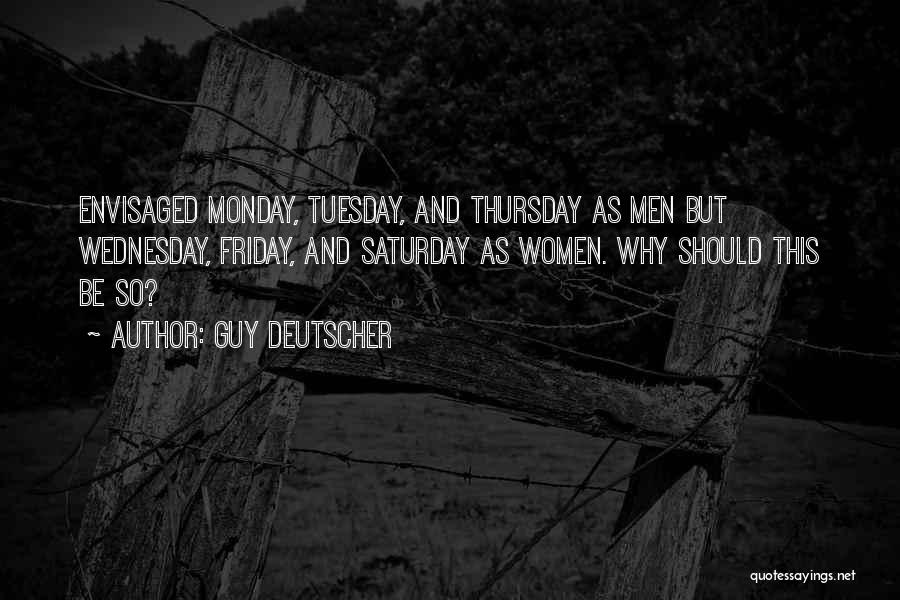 Guy Deutscher Quotes: Envisaged Monday, Tuesday, And Thursday As Men But Wednesday, Friday, And Saturday As Women. Why Should This Be So?