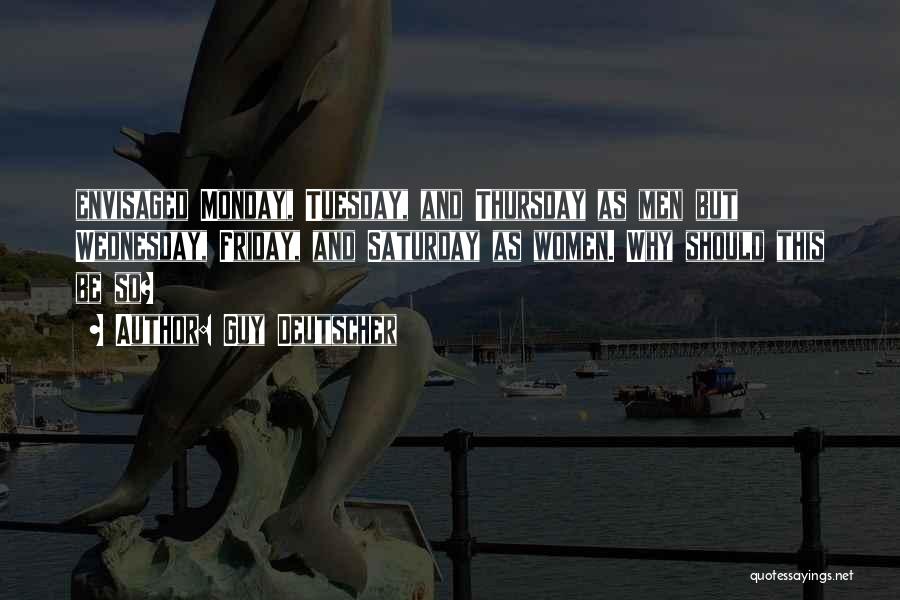 Guy Deutscher Quotes: Envisaged Monday, Tuesday, And Thursday As Men But Wednesday, Friday, And Saturday As Women. Why Should This Be So?