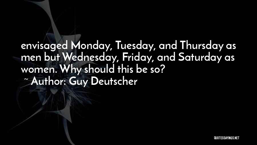 Guy Deutscher Quotes: Envisaged Monday, Tuesday, And Thursday As Men But Wednesday, Friday, And Saturday As Women. Why Should This Be So?
