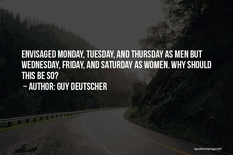 Guy Deutscher Quotes: Envisaged Monday, Tuesday, And Thursday As Men But Wednesday, Friday, And Saturday As Women. Why Should This Be So?