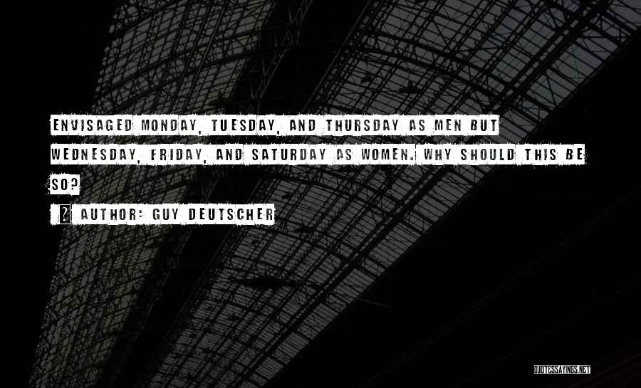 Guy Deutscher Quotes: Envisaged Monday, Tuesday, And Thursday As Men But Wednesday, Friday, And Saturday As Women. Why Should This Be So?