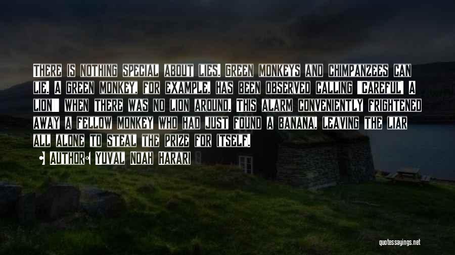 Yuval Noah Harari Quotes: There Is Nothing Special About Lies. Green Monkeys And Chimpanzees Can Lie. A Green Monkey, For Example, Has Been Observed