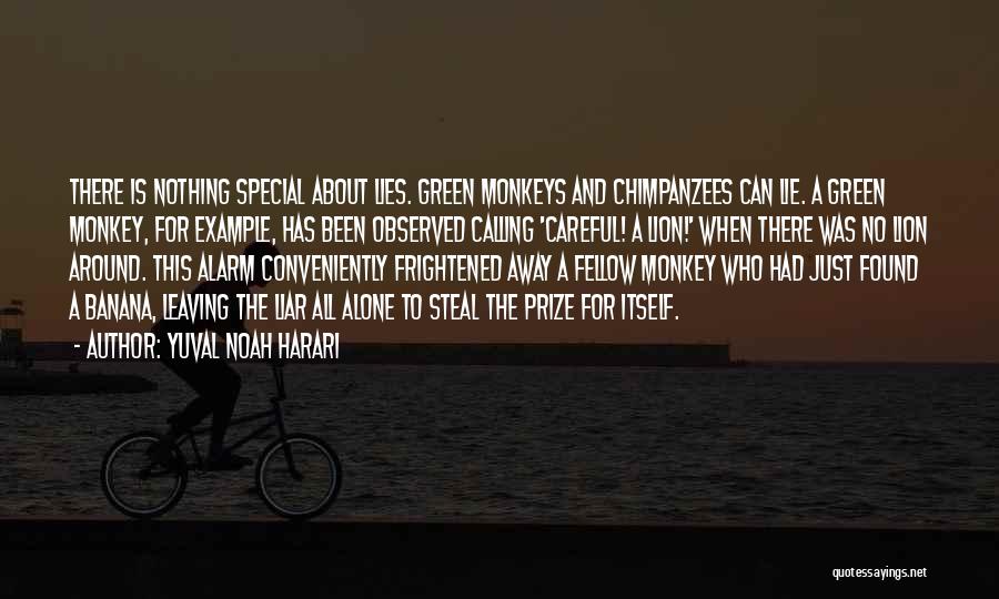 Yuval Noah Harari Quotes: There Is Nothing Special About Lies. Green Monkeys And Chimpanzees Can Lie. A Green Monkey, For Example, Has Been Observed