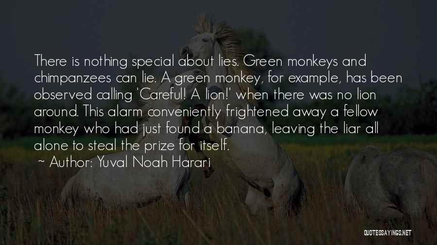 Yuval Noah Harari Quotes: There Is Nothing Special About Lies. Green Monkeys And Chimpanzees Can Lie. A Green Monkey, For Example, Has Been Observed