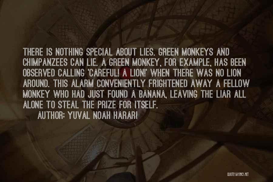 Yuval Noah Harari Quotes: There Is Nothing Special About Lies. Green Monkeys And Chimpanzees Can Lie. A Green Monkey, For Example, Has Been Observed